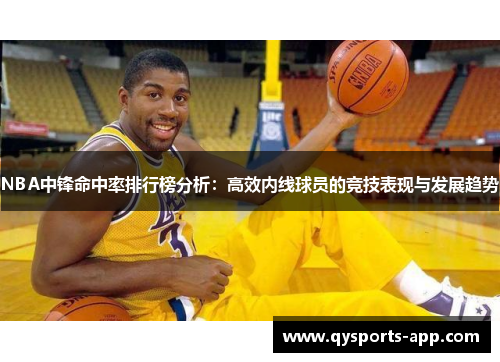 NBA中锋命中率排行榜分析：高效内线球员的竞技表现与发展趋势