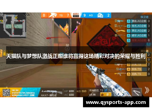 天猫队与梦想队激战正酣谁将赢得这场精彩对决的荣耀与胜利